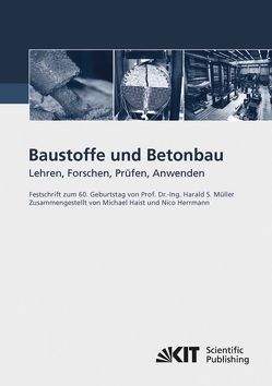 Baustoffe und Betonbau : Lehren, Forschen, Prüfen, Anwenden – Festschrift zum 60. Geburtstag von Prof. Dr.-Ing. Harald S. Müller von Haist,  Michael, Herrmann,  Nico