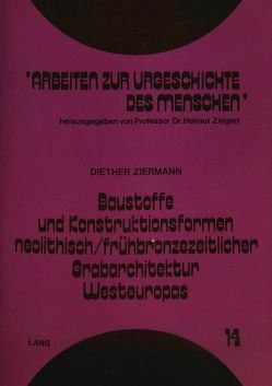 Baustoffe und Konstruktionsformen neolithisch/frühbronzezeitlicher Grabarchitektur Westeuropas von Ziermann,  Diether