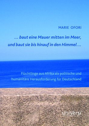 … baut eine Mauer mitten im Meer, und baut sie bis hinauf in den Himmel … von Ofori,  Marie