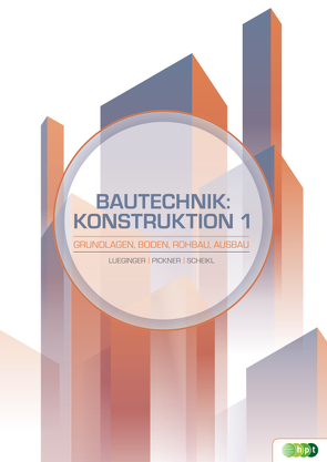 Bautechnik: Konstruktion 1 – Grundlagen, Boden, Rohbau, Ausbau von Lueginger,  Stefan, Pickner,  Wolfgang, Scheikl,  Martin