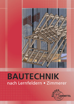 Bautechnik nach Lernfeldern für Zimmerer von Ballay,  Falk, Frey,  Hansjörg, Heilig,  Bernd, Hellmuth,  Michael, Kärcher,  Siegfried, Kuhn,  Volker, Schäfer,  Harald, Schilling,  Christian, Traub,  Martin, Werner,  Horst