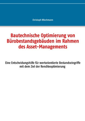 Bautechnische Optimierung von Bürobestandsgebäuden im Rahmen des Asset-Managements von Wiechmann,  Christoph