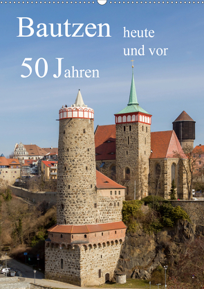 Bautzen vor 50 Jahren und heute (Wandkalender 2021 DIN A2 hoch) von Hache,  Wilfried