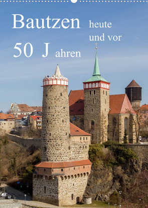 Bautzen vor 50 Jahren und heute (Wandkalender 2022 DIN A2 hoch) von Hache,  Wilfried