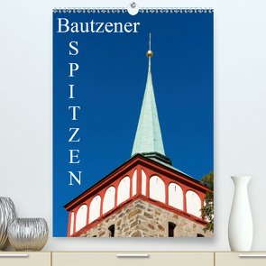 Bautzener Spitzen (Premium, hochwertiger DIN A2 Wandkalender 2021, Kunstdruck in Hochglanz) von Hache,  Wilfried