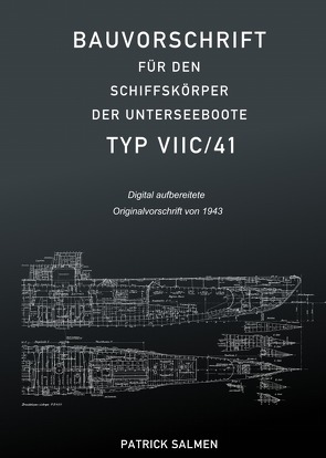 Bauvorschrift für den Schiffskörper der Unterseeboote Typ VIIC/41 von Salmen,  Patrick