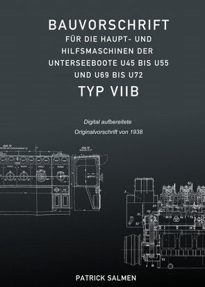 Bauvorschriften der Unterseeboote Typ VII / Bauvorschrift für die Haupt- und Hilfsmaschinen der Unterseeboote Typ VIIB von Salmen,  Patrick