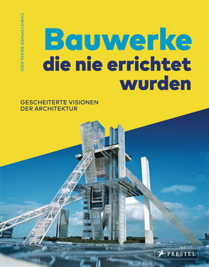 Bauwerke, die nie errichtet wurden. Gescheiterte Visionen der Architektur von Beanland,  Christopher