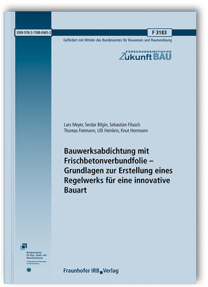 Bauwerksabdichtung mit Frischbetonverbundfolie – Grundlagen zur Erstellung eines Regelwerks für eine innovative Bauart. von Bilgin,  Serdar, Filusch,  Sebastian, Freimann,  Thomas, Heinlein,  Ulli, Herrmann,  Knut, Meyer,  Lars