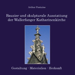 Bauzier und skulpturale Ausstattung der Wallerfanger Katharinenkirche von Fontaine,  Arthur