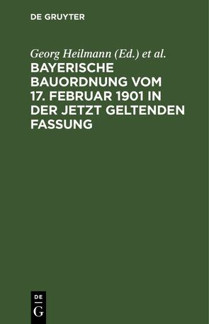 Bayerische Bauordnung vom 17. Februar 1901 in der jetzt geltenden Fassung von Heilmann,  Georg, Weinisch,  Karl