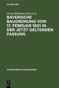 Bayerische Bauordnung vom 17. Februar 1901 in der jetzt geltenden Fassung von Heilmann,  Georg, Weinisch,  Karl