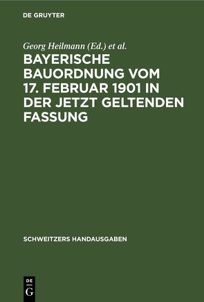 Bayerische Bauordnung vom 17. Februar 1901 in der jetzt geltenden Fassung von Heilmann,  Georg, Weinisch,  Karl