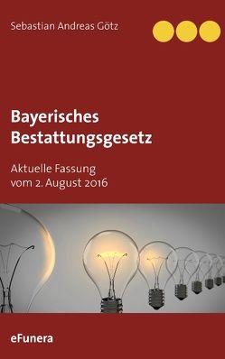 Bayerisches Bestattungsgesetz von Götz,  Sebastian Andreas