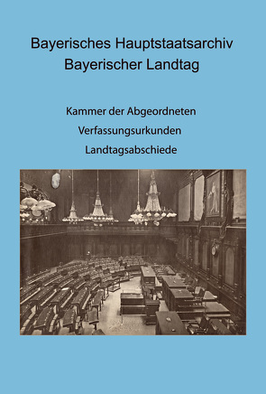 Bayerisches Hauptstaatsarchiv. Bayerischer Landtag. Kammer der Abgeordneten: III. Ausschuss, V. Ausschuss, VI. Ausschuss. – Verfassungsurkunden; Eröffnung, Abschied und Schließung von Ständeversammlung bzw. Landtag von Herget,  Renate, Thiery,  Stefan