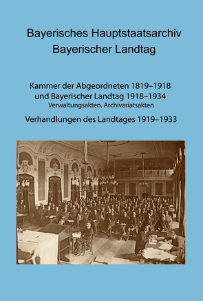 Bayerisches Hauptstaatsarchiv. Bayerischer Landtag. KdA und BayLandtag: Verwaltungsakten, Archivariatsakten. – Verhandlungen des Landtages 1919-1933 von Herget,  Renate, Thiery,  Stefan