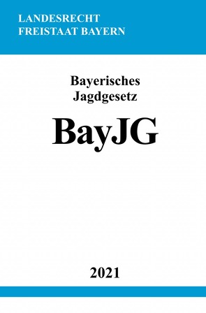 Bayerisches Jagdgesetz (BayJG) von Studier,  Ronny