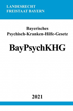 Bayerisches Psychisch-Kranken-Hilfe-Gesetz (BayPsychKHG) von Studier,  Ronny