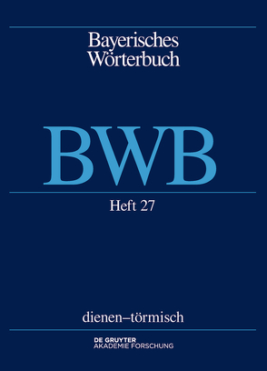 Bayerisches Wörterbuch (BWB) / dienen – törmisch von Bayerische Akademie der Wissenschaften, Erhard,  Felicitas Maria, Funk,  Edith, Rowley,  Anthony R, Schamberger-Hirt,  Andrea, Schnabel,  Michael, Schwab,  Vincenz