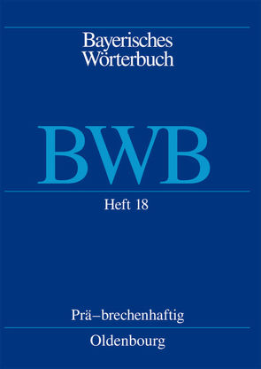 Bayerisches Wörterbuch (BWB) / Prä – brechenhaftig von Bayerische Akademie der Wissenschaften, Denz,  Josef, Funk,  Edith, Rowley,  Anthony R, Schamberger-Hirt,  Andrea, Schnabel,  Michael