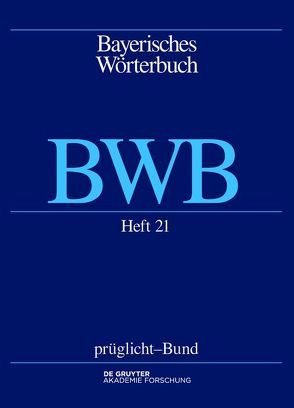 Bayerisches Wörterbuch (BWB) / prüglicht – Bund von Bayerische Akademie der Wissenschaften, Denz,  Josef, Funk,  Edith, Glück,  Alexander, Rowley,  Anthony R, Schamberger-Hirt,  Andrea, Schnabel,  Michael