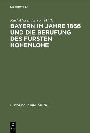 Bayern im Jahre 1866 und die Berufung des Fürsten Hohenlohe von Müller,  Karl Alexander von