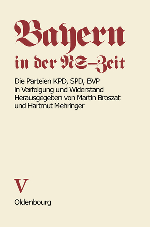 Bayern in der NS-Zeit / Die Parteien KPD, SPD, BVP in Verfolgung und Widerstand von Broszat,  Martin, Grossmann,  Anton, Mehringer,  Hartmut, Schönhoven,  Klaus