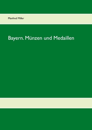 Bayern. Münzen und Medaillen von Miller,  Manfred