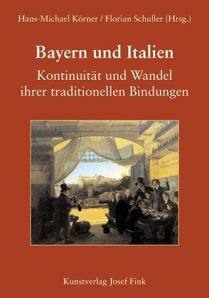 Bayern und Italien. Kontinuität und Wandel ihrer traditionellen Bindungen von Körner,  Hans M, Schuller,  Florian