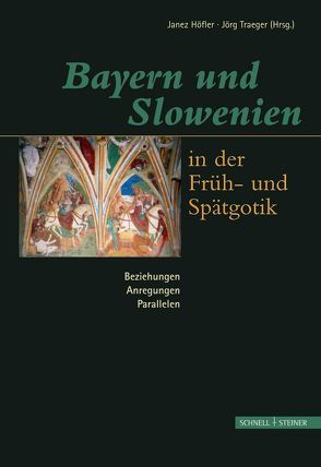 Bayern und Slowenien in der Früh- und Spätgotik: Beziehungen, Anregungen, Parallelen von Höfler,  Janez