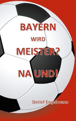 Bayern wird Meister? Na und! von Engelmann,  Detlef