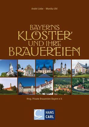 Bayerns Klöster und ihre Brauereien von Liebe,  Andrè, Uhl,  Monika