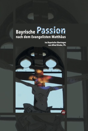 Bayrische Passion nach dem Evangelisten Matthäus von Binder,  Alfred