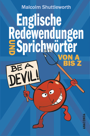 Be a devil! Englische Redewendungen und Sprichwörter von A bis Z von Shuttleworth,  Malcolm