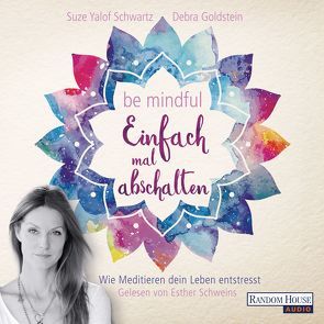 Be mindful – Einfach mal abschalten von Goldstein,  Debra, Schweins,  Esther, Weingart,  Karin, Yalof Schwartz,  Suze