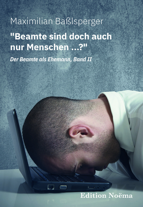 „Beamte sind doch auch nur Menschen …?“ Der Beamte als Ehemann, Band II von Baßlsperger,  Maximilian