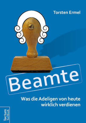 Beamte – Was die Adeligen von heute wirklich verdienen von Ermel,  Torsten