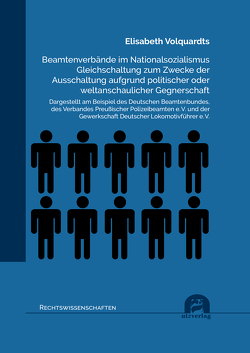 Beamtenverbände im Nationalsozialismus Gleichschaltung zum Zwecke der Ausschaltung aufgrund politischer oder weltanschaulicher Gegnerschaft von Volquardts,  Elisabeth