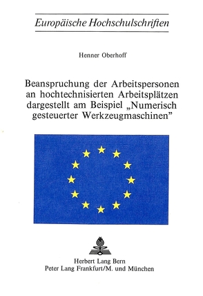 Beanspruchung der Arbeitspersonen an hochtechnisierten Arbeitsplätzen dargestellt am Beispiel ’numerisch gesteuerter Werkzeugmaschinen‘ von Oberhoff,  Henner