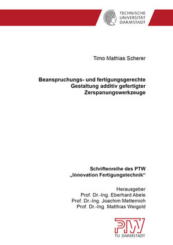 Beanspruchungs- und fertigungsgerechte Gestaltung additiv gefertigter Zerspanungswerkzeuge von Scherer,  Timo Mathias