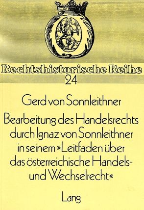 Bearbeitung des Handelsrechts durch Ignaz von Sonnleithner in seinem «Leitfaden über das österreichische Handels- und Wechselrecht» von Sonnleithner,  Gerd von