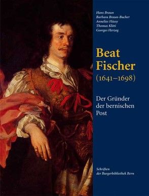 Beat Fischer (1641-1698) von Braun,  Hans, Braun-Bucher,  Barbara, Herzog,  Georges, Hüssy,  Annelies, Klöti,  Thomas