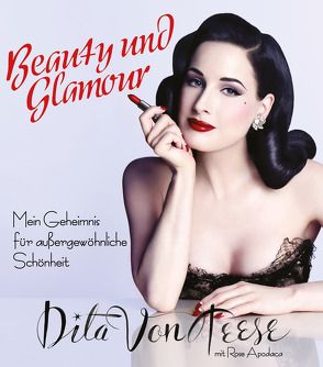 Beauty und Glamour von Apodaca,  Rose, Von Teese,  Dita