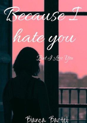 Because I hate you von Bartel,  Bianca