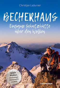 Becherhaus – Einsame Schutzhütte über den Wolken von Ladurner,  Christjan