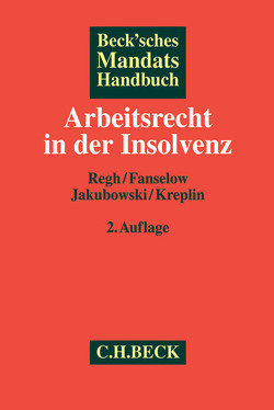 Beck’sches Mandatshandbuch Arbeitsrecht in der Insolvenz von Fanselow,  Dana, Jakubowski,  Peter, Kreplin,  Georg, Regh,  Thomas