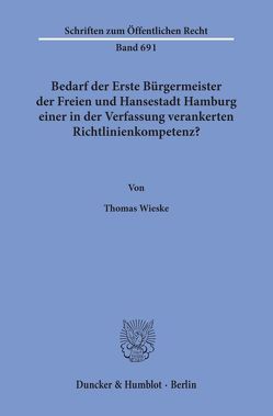 Bedarf der Erste Bürgermeister der Freien und Hansestadt Hamburg einer in der Verfassung verankerten Richtlinienkompetenz? von Wieske,  Thomas