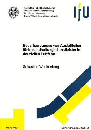 Bedarfsprognose von Ausfallteilen für Instandhaltungsdienstleister in der zivilen Luftfahrt von Weckenborg,  Sebastian