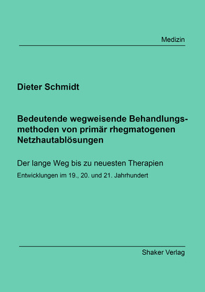 Bedeutende wegweisende Behandlungsmethoden von primär rhegmatogenen Netzhautablösungen von Schmidt,  Dieter