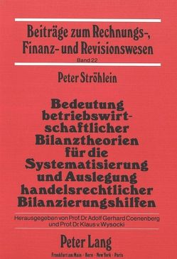 Bedeutung betriebswirtschaftlicher Bilanztheorien für die Systematisierung und Auslegung handelsrechtlicher Bilanzierungshilfen von Ströhlein,  Peter